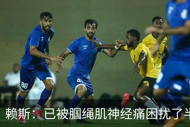 赖斯：已被腘绳肌神经痛困扰了半年；我们相信自己能实现目标